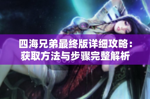 四海兄弟最终版详细攻略：获取方法与步骤完整解析