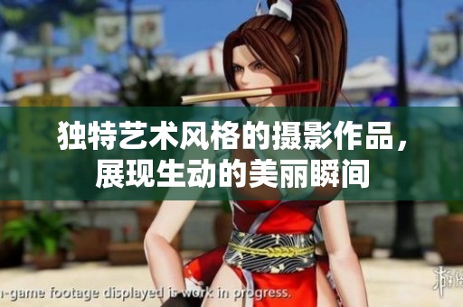 独特艺术风格的摄影作品，展现生动的美丽瞬间