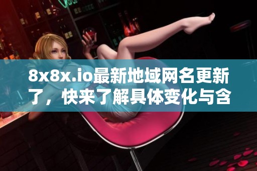 8x8x.io最新地域网名更新了，快来了解具体变化与含义