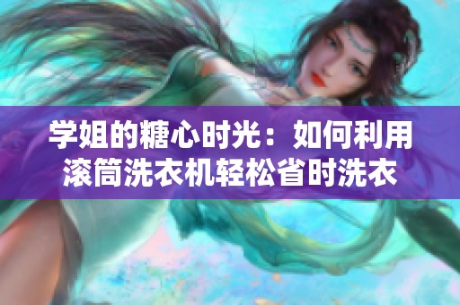 学姐的糖心时光：如何利用滚筒洗衣机轻松省时洗衣