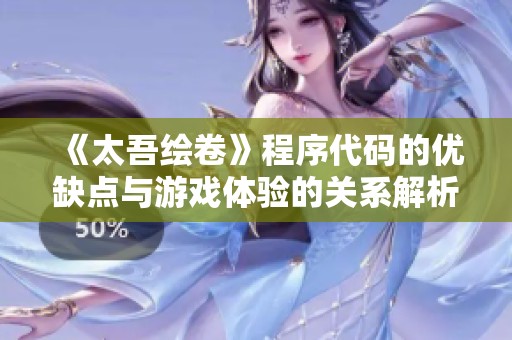 《太吾绘卷》程序代码的优缺点与游戏体验的关系解析