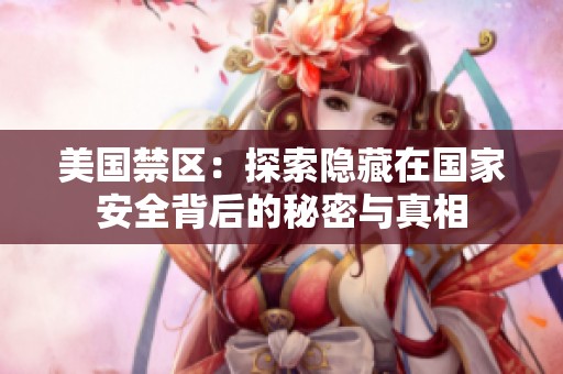 美国禁区：探索隐藏在国家安全背后的秘密与真相