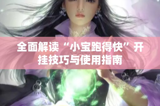 全面解读“小宝跑得快”开挂技巧与使用指南