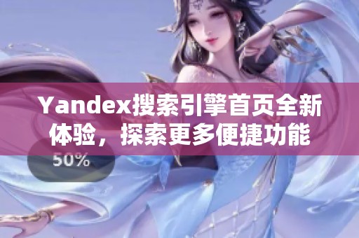 Yandex搜索引擎首页全新体验，探索更多便捷功能