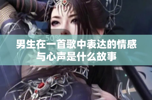 男生在一首歌中表达的情感与心声是什么故事