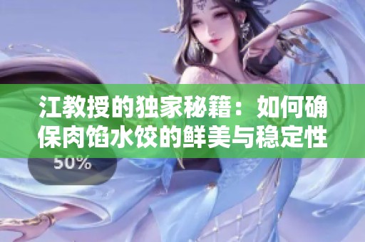 江教授的独家秘籍：如何确保肉馅水饺的鲜美与稳定性