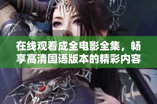 在线观看成全电影全集，畅享高清国语版本的精彩内容