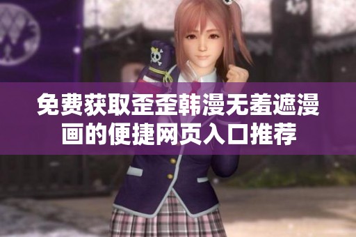 免费获取歪歪韩漫无羞遮漫画的便捷网页入口推荐