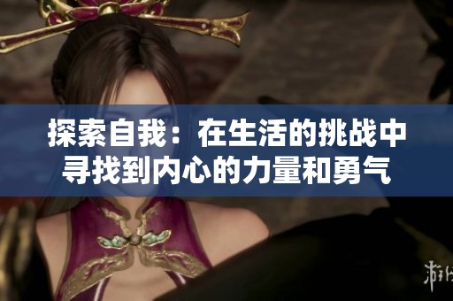 探索自我：在生活的挑战中寻找到内心的力量和勇气