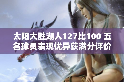 太阳大胜湖人127比100 五名球员表现优异获满分评价