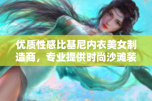 优质性感比基尼内衣美女制造商，专业提供时尚沙滩装及内衣产品