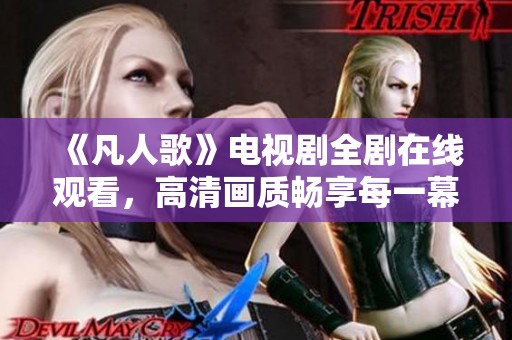 《凡人歌》电视剧全剧在线观看，高清画质畅享每一幕精彩故事