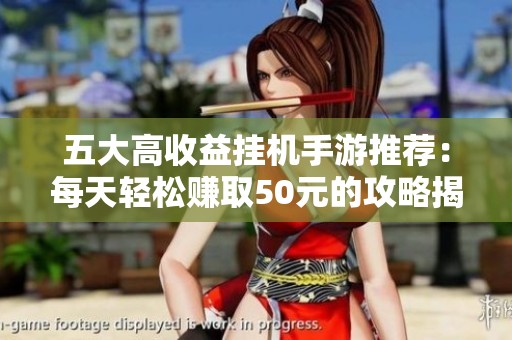 五大高收益挂机手游推荐：每天轻松赚取50元的攻略揭秘