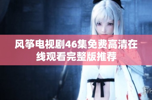 风筝电视剧46集免费高清在线观看完整版推荐