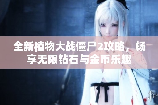 全新植物大战僵尸2攻略，畅享无限钻石与金币乐趣