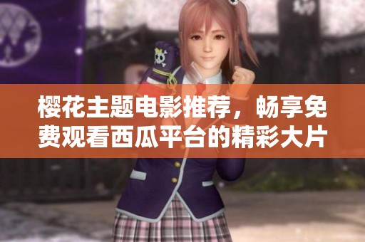 樱花主题电影推荐，畅享免费观看西瓜平台的精彩大片