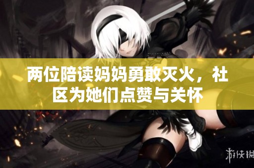 两位陪读妈妈勇敢灭火，社区为她们点赞与关怀