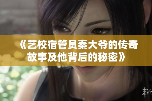 《艺校宿管员秦大爷的传奇故事及他背后的秘密》