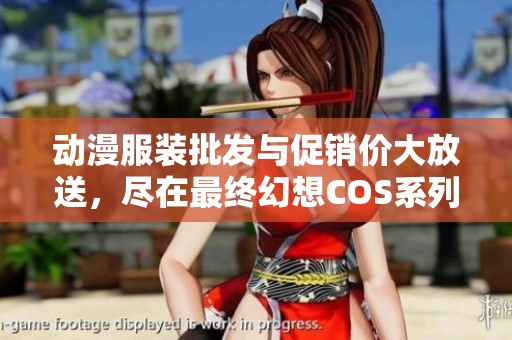 动漫服装批发与促销价大放送，尽在最终幻想COS系列