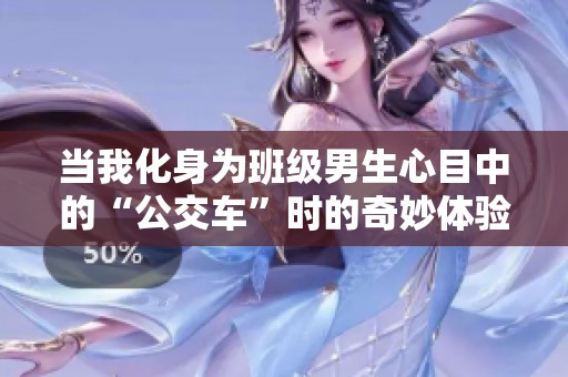当我化身为班级男生心目中的“公交车”时的奇妙体验