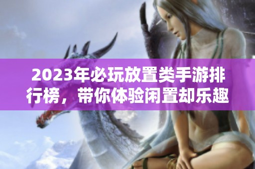 2023年必玩放置类手游排行榜，带你体验闲置却乐趣无穷的游戏世界