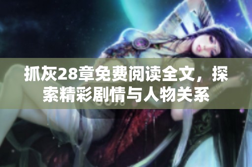抓灰28章免费阅读全文，探索精彩剧情与人物关系