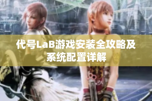 代号LaB游戏安装全攻略及系统配置详解