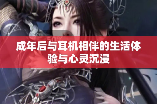 成年后与耳机相伴的生活体验与心灵沉浸