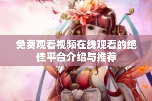 免费观看视频在线观看的绝佳平台介绍与推荐