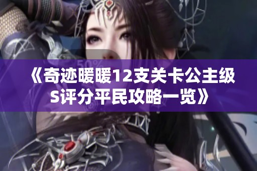 《奇迹暖暖12支关卡公主级S评分平民攻略一览》