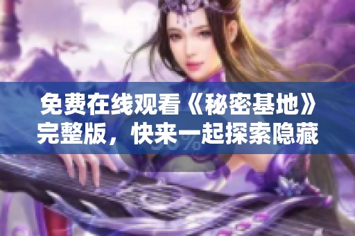 免费在线观看《秘密基地》完整版，快来一起探索隐藏的故事！