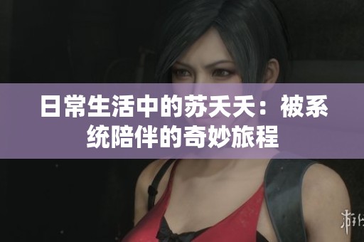 日常生活中的苏夭夭：被系统陪伴的奇妙旅程