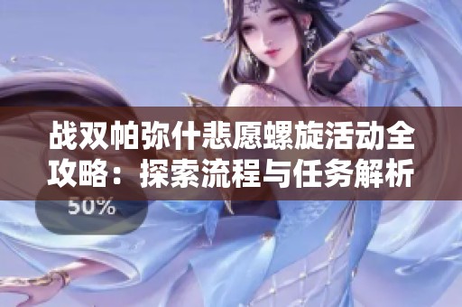 战双帕弥什悲愿螺旋活动全攻略：探索流程与任务解析