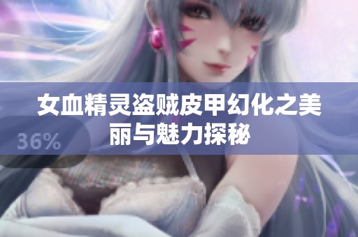 女血精灵盗贼皮甲幻化之美丽与魅力探秘