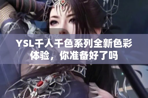 YSL千人千色系列全新色彩体验，你准备好了吗
