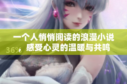 一个人悄悄阅读的浪漫小说，感受心灵的温暖与共鸣