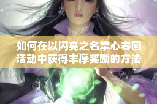 如何在以闪亮之名掌心春回活动中获得丰厚奖励的方法解析