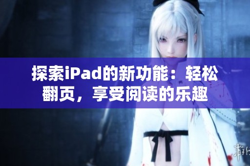 探索iPad的新功能：轻松翻页，享受阅读的乐趣