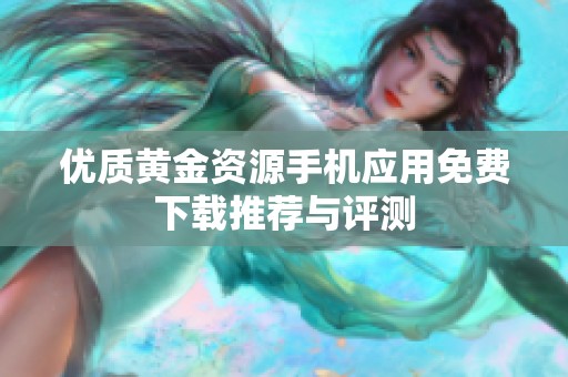优质黄金资源手机应用免费下载推荐与评测