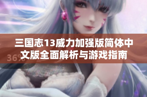 三国志13威力加强版简体中文版全面解析与游戏指南
