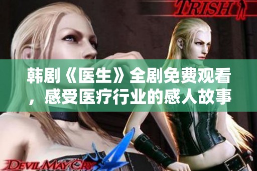 韩剧《医生》全剧免费观看，感受医疗行业的感人故事