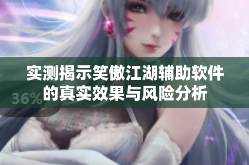 实测揭示笑傲江湖辅助软件的真实效果与风险分析