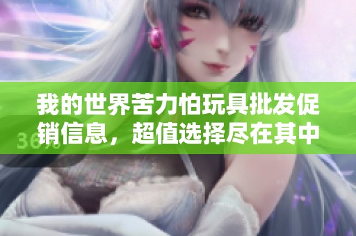 我的世界苦力怕玩具批发促销信息，超值选择尽在其中