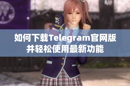 如何下载Telegram官网版并轻松使用最新功能