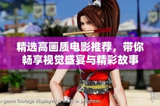 精选高画质电影推荐，带你畅享视觉盛宴与精彩故事