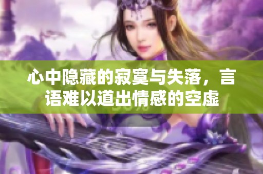 心中隐藏的寂寞与失落，言语难以道出情感的空虚
