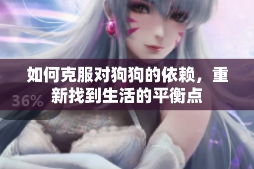 如何克服对狗狗的依赖，重新找到生活的平衡点
