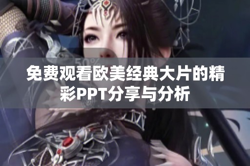 免费观看欧美经典大片的精彩PPT分享与分析