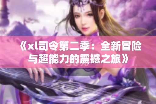《xl司令第二季：全新冒险与超能力的震撼之旅》