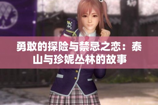 勇敢的探险与禁忌之恋：泰山与珍妮丛林的故事